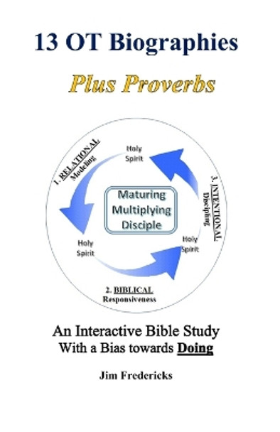 13 OT Biographies Plus Proverbs: An Interactive Bible Study with a Bias towards Doing by Jim Fredericks 9798670368889