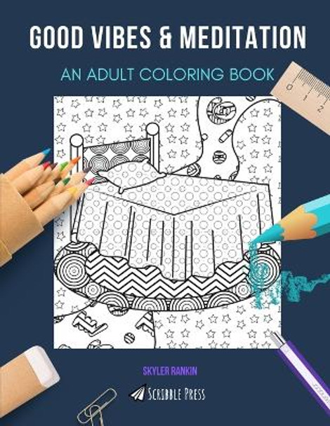 Good Vibes & Meditation: AN ADULT COLORING BOOK: An Awesome Coloring Book For Adults by Skyler Rankin 9798678641793