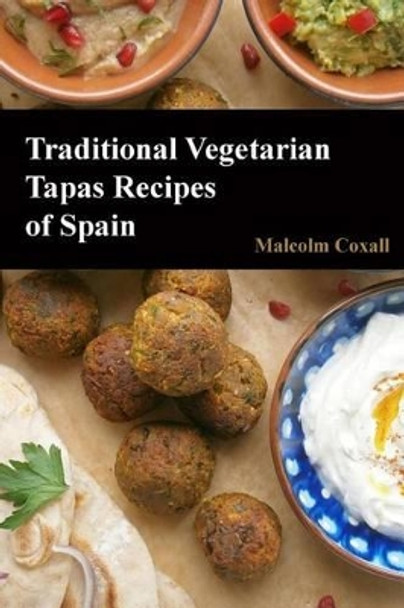 Traditional Vegetarian Tapas Recipes of Spain by Malcolm Coxall 9788494178344