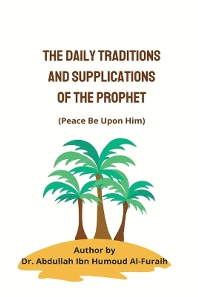 The Daily Traditions and Supplications of the Prophet(pbuh) by Dr Abdullah Ibn Humoud Al-Furaih 9789581194148