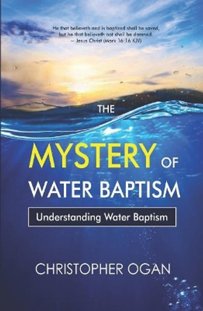 The Mystery of Water Baptism: Understanding Water Baptism by Christopher Ogan 9789789726479