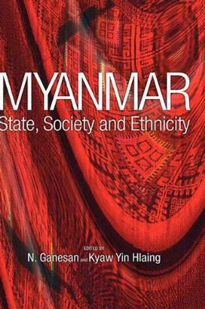 Myanmar: State, Society and Ethnicity by N Ganesan 9789812304346