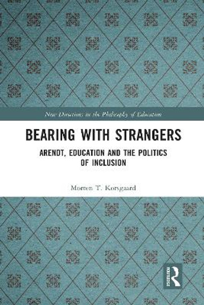 Bearing with Strangers: Arendt, Education and the Politics of Inclusion by Morten T. Korsgaard