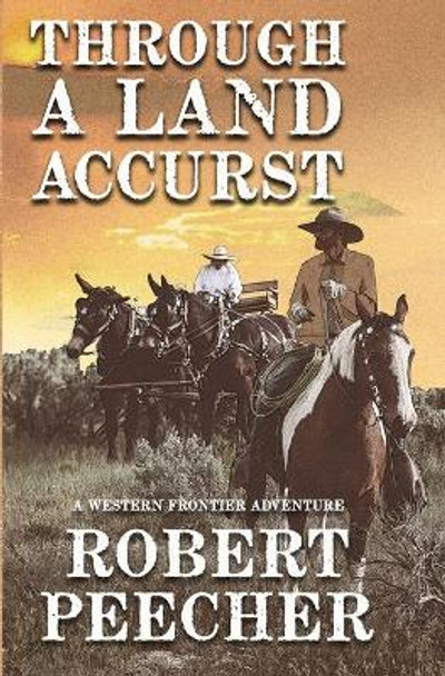 Through A Land Accurst: A Western Frontier Adventure by Robert Peecher 9798680712665