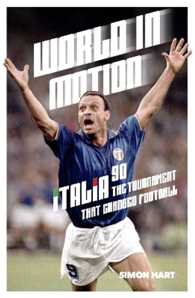 World in Motion: The Inside Story of Italia ’90: The Tournament That Changed Football by Simon Hart 9781917064545