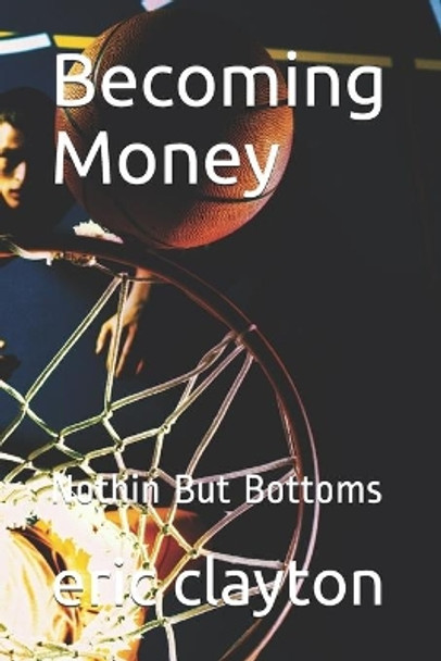 Becoming Money: Nothin But Bottoms by Eric Clayton 9781520586991