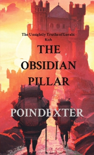 The Obsidian Pillar: The Unsightly Truths of Lorabi Koh by Dustin Poindexter 9798218124199