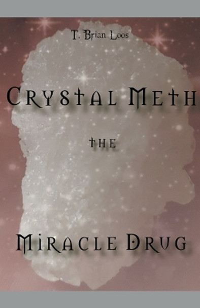 The Miracle Drug - Crystal Meth / English & German Edition by T Brian Loos 9798223085799