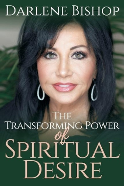 The Transforming Power of Spiritual Desire by Darlene Bishop 9781717816719