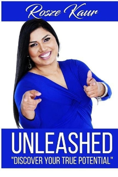 Unleashed: Discover Your True Potential by Rosze Kaur 9781983535000