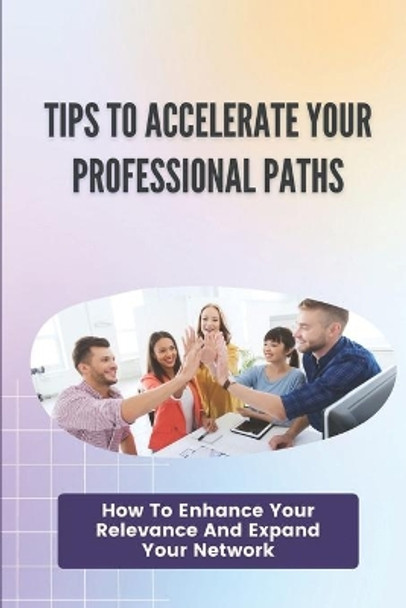 Tips To Accelerate Your Professional Paths: How To Enhance Your Relevance And Expand Your Network: Avoid Common Career Pitfalls by Mason Cabugos 9798452995500