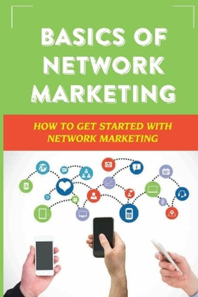 Basics Of Network Marketing: How To Get Started With Network Marketing: Achieve Success In Network Marketing Business by Terisa Wrenn 9798454078645