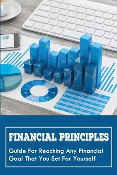 Financial Principles: Guide For Reaching Any Financial Goal That You Set For Yourself: Building A Bulletproof Financial Outlook by Lyndon Viehman 9798538459452