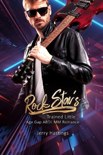 Rock Star's Trained Little: Age Gap ABDL MM Romance by Jerry Hastings 9798352072288