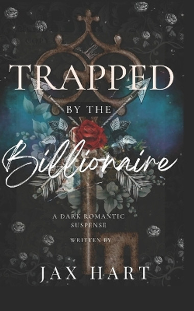 Trapped by the Billionaire: An Enemies to lovers dark romance. by Jax Hart 9798362164010