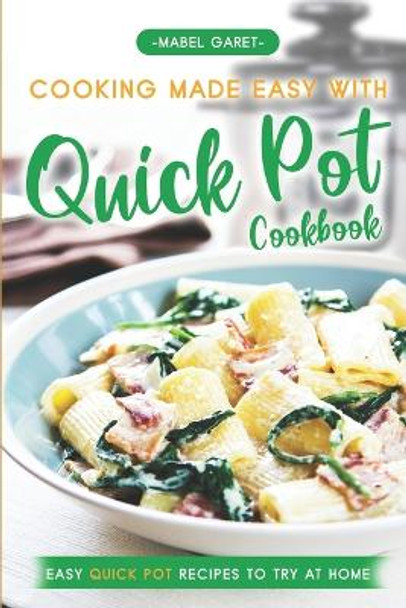 Cooking Made Easy With Quick Pot Cookbook: Easy Quick Pot Recipes to Try At Home by Mabel Garet 9798372772205