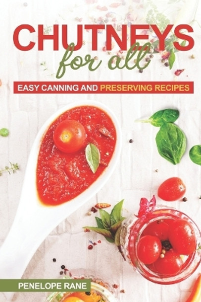 Chutneys for All: Easy Canning and Preserving Recipes by Penelope Rane 9798375151199