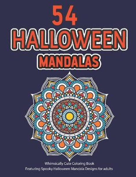 54 Halloween Mandalas: Whimsically Cute Coloring Book, Featuring Spooky Halloween Mandala Designs For adults, Stress Relieving Mandalas Coloring Book For Adults by Rainbow International Printing Press 9798694917322