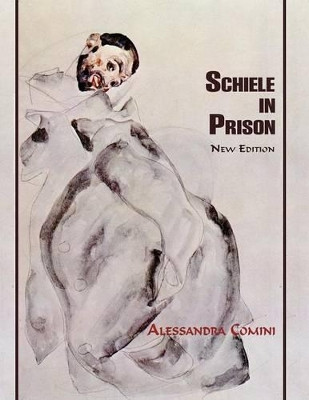 Schiele in Prison by Alessandra Comini 9781632931641