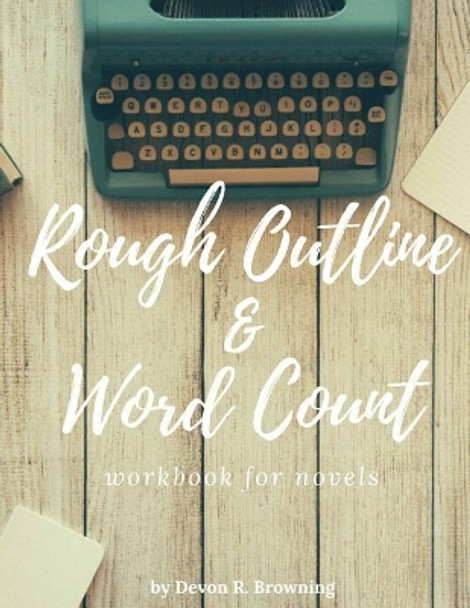 Rough Outline and Word Count: for novels by Devon R Browning 9781719209977