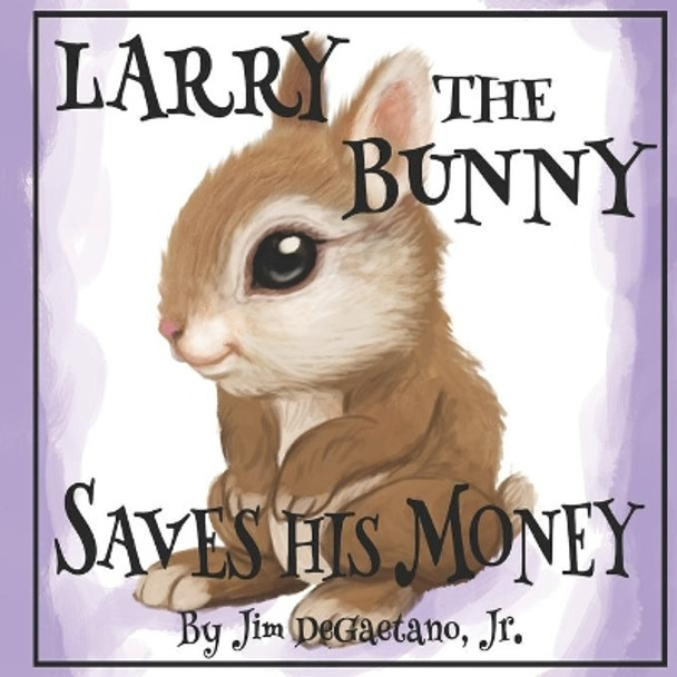 Larry the Bunny Saves His Money by Jim DeGaetano, Jr 9798558977547