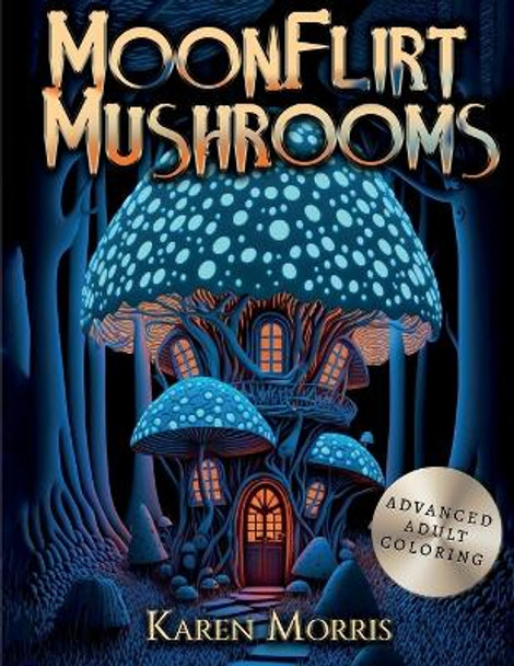 MoonFlirt Mushrooms: An Adult Coloring Book by Karen Morris 9798386099695