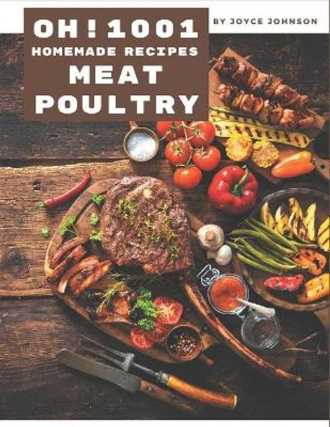 Oh! 1001 Homemade Meat and Poultry Recipes: An One-of-a-kind Homemade Meat and Poultry Cookbook by Joyce Johnson 9798693014497