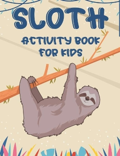 Sloth Activity Book For Kids: Awesome Sloth Coloring And Activity Pages, Creativity Pages With Mazes To Solve, Designs To Color, And More by Isaac Annan 9798695596038