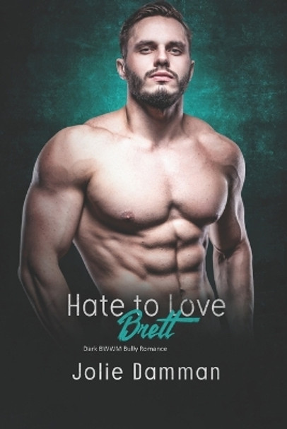 Hate to Love Brett: Dark BWWM Bully Romance by Jolie Damman 9798396236677