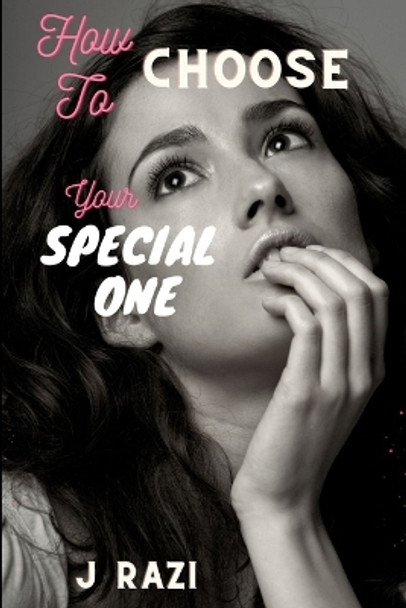 How to Choose Your Special One: A Comprehensive Guide to Finding Your Perfect Partner by J Barqi Razi 9798399225517