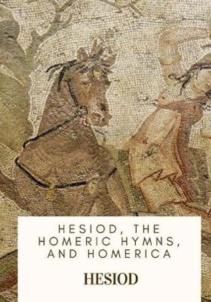 Hesiod, the Homeric Hymns, and Homerica by Hugh G Evelyn White 9781717546920