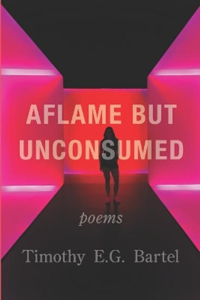 Aflame but Unconsumed by Timothy E G Bartel 9781950462063