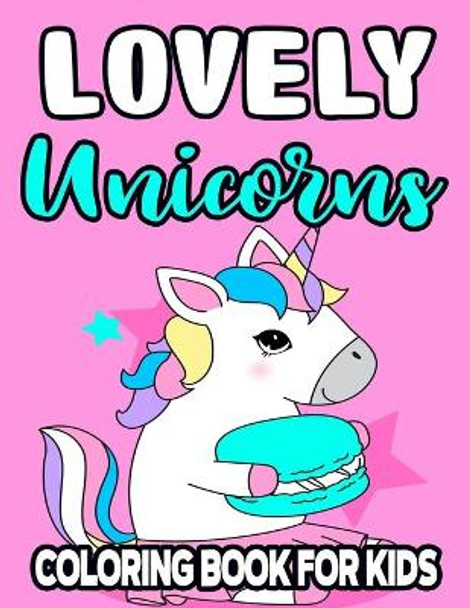 Lovely Unicorns Coloring Book For Kids: Designs And Illustrations Of Unicorns To Trace, Draw, And Color, Magical Activity Pages For Girls by Austinjames Designs 9798575272021