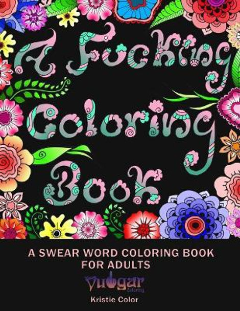 A Fucking Coloring Book by Vulgar Coloring 9781979844468