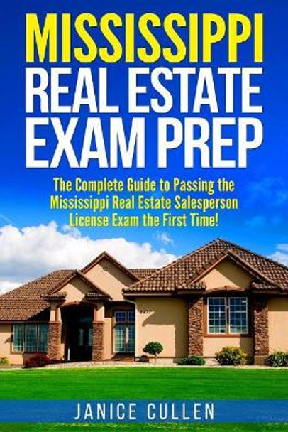 Mississippi Real Estate Exam Prep: The Complete Guide to Passing the Mississippi Real Estate Salesperson License Exam the First Time! by Janice Cullen 9781979884327