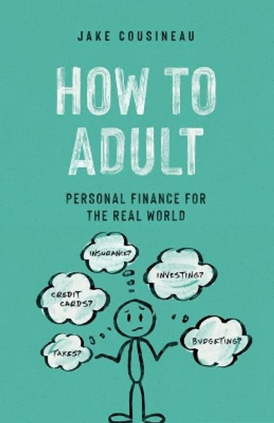 How to Adult: Personal Finance for the Real World by Jake Cousineau 9798581084830