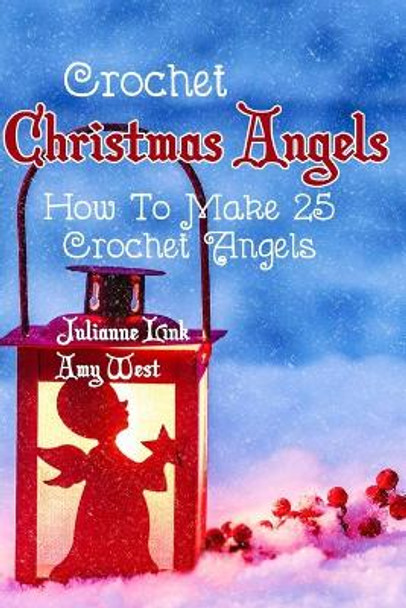 Crochet Christmas Angels: How To Make 25 Crochet Angels by Amy West 9798581275276