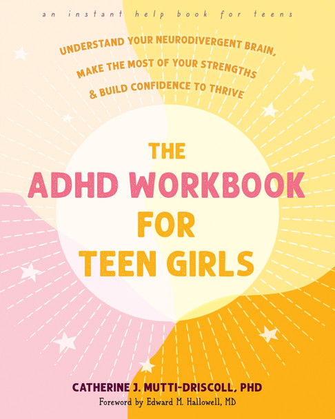 The ADHD Workbook for Teen Girls: Understand Your Neurodivergent Brain, Make the Most of Your Strengths, and Build Confidence to Thrive by Catherine J. Mutti-Driscoll 9781648482809