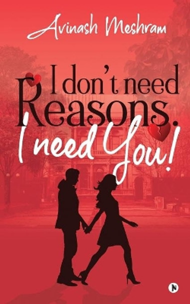 I Don't Need Reasons. I Need You! by Avinash Meshram 9781648929519