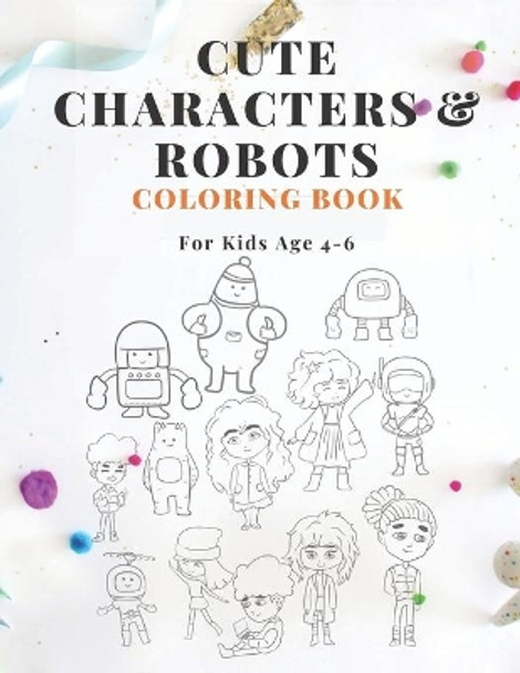 Cute Characters & Robots Coloring Book For Kids Age 4-6: A Fun Kids Coloring Book Activity Book for Kids Age 4-6, Boys or Girls, With 30 High Quality Illustrations of Cute Characters & Robots by The Style Factory 9798589376036