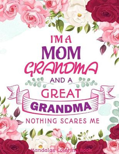 I'm A Mom Grandma And A Great Grandma Nothing Scares Me: Gift for Mom and Grandma, 100 Unique Mandalas Adult Coloring Book with Fun, Easy, and Relaxing Coloring Pages by Coloring For You 9798644197934