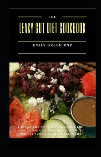 The Leaky Gut Diet Cookbook: A dietitians study of leaky gut and how to use diet to cure it includes recipes, food list and meal plans by Emily Green Rnd 9798603100005