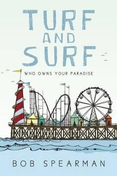 Turf and Surf: Who Owns Your Paradise by Bob Spearman 9781495230417