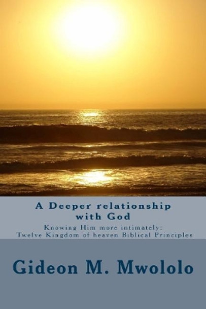 A Deeper Relationship with God: Knowing Him More Intimately by Gideon M Mwololo 9781986536912