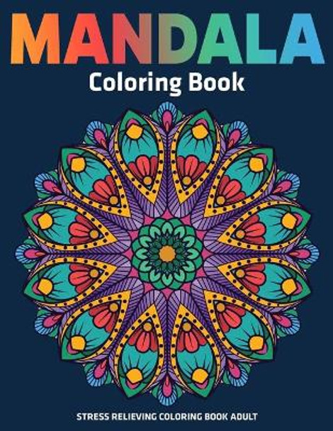 Stress Relieving Coloring Book Adult: Mandala Coloring Book: Relaxation Mandala Designs by Sandra D Colon 9781709808197