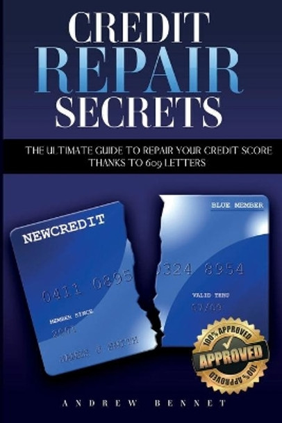 Credit Repair Secrets: The Ultimate Guide To Repair Your Credit Score Thanks To 609 Letters by Andrew Bennet 9781914215988