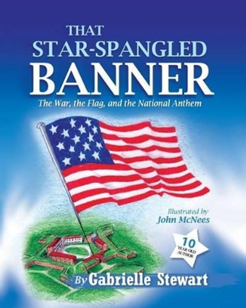 That Star-Spangled Banner: The War, the Flag and the National Anthem by Gabrielle Stewart 9781562290658