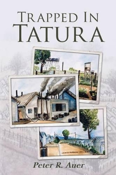 Trapped in Tatura by Peter R Auer 9781539852858