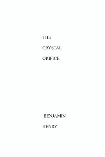 The Crystal Orifice by Benjamin Henry 9781511784818