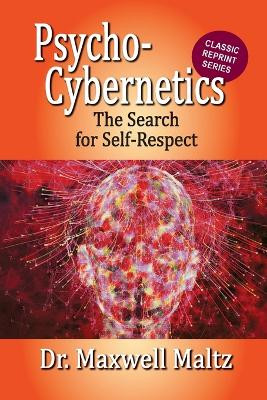 Psycho-Cybernetics The Search for Self-Respect by Maxwell Maltz
